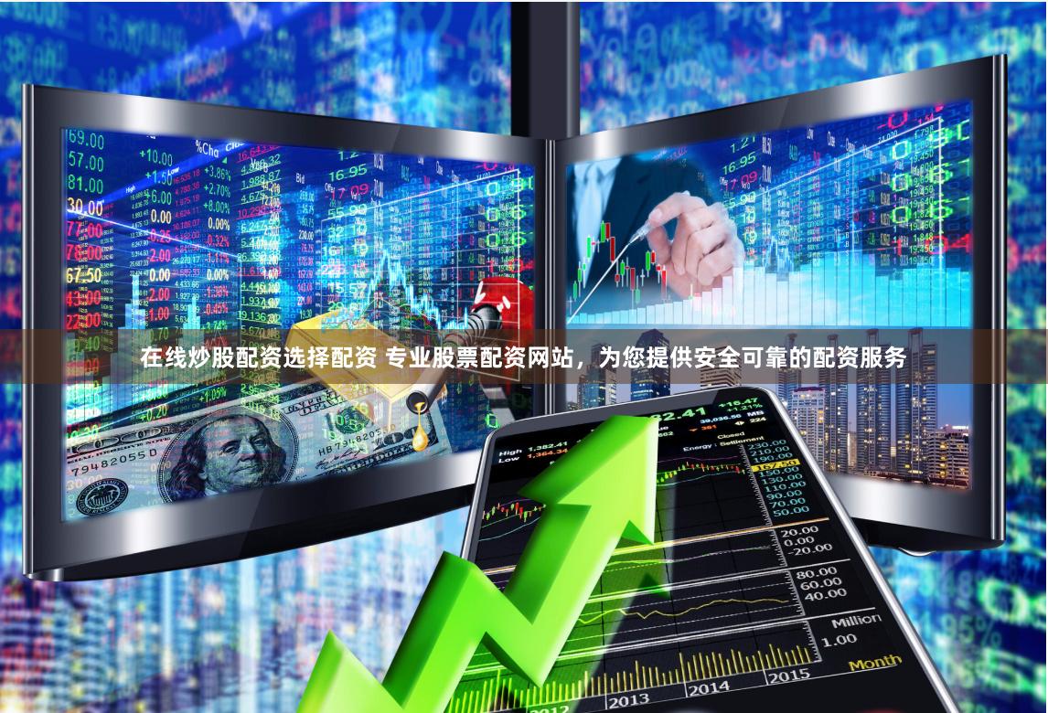 在线炒股配资选择配资 专业股票配资网站，为您提供安全可靠的配资服务