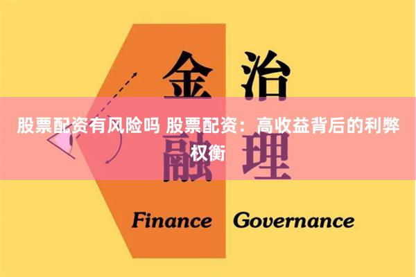 股票配资有风险吗 股票配资：高收益背后的利弊权衡