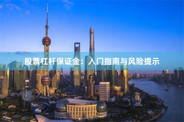 股票杠杆保证金：入门指南与风险提示